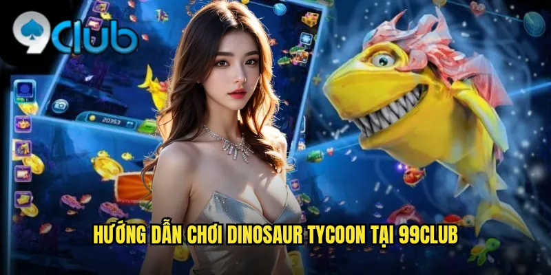 Hướng dẫn chơi Dinosaur Tycoon tại 99club