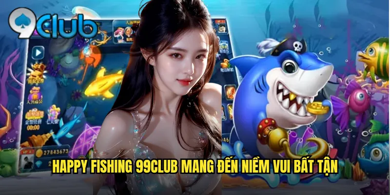 Happy Fishing 99club mang đến niềm vui bất tận