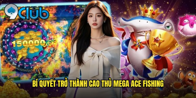 Mega Ace Fishing 99club Bắn Cá Đẳng Cấp Jackpot Triệu Đô 3 Bí quyết trở thành cao thủ Mega Ace Fishing