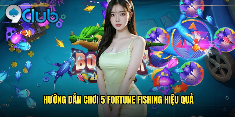 Hướng dẫn chơi 5 Fortune Fishing hiệu quả
