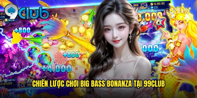 Chiến lược chơi Big Bass Bonanza tại 99club
