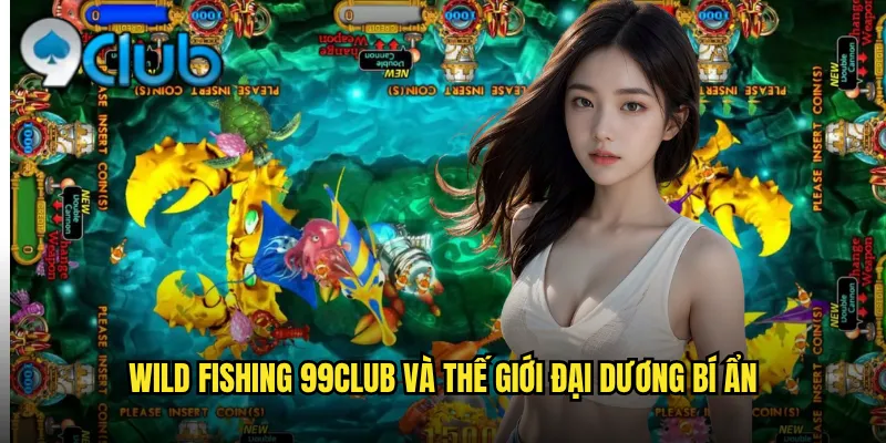 Wild Fishing 99club và thế giới đại dương bí ẩn
