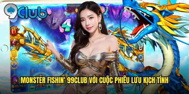 Monster Fishin' 99club với cuộc phiêu lưu kịch tính