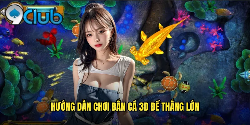 Hướng dẫn chơi Bắn cá 3D để thắng lớn