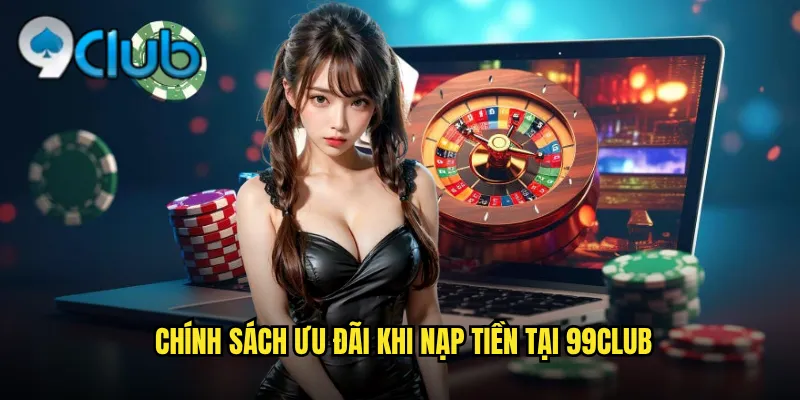 Nạp Tiền 99club Siêu Tốc Nhiều Ưu Đãi Hấp Dẫn 3 Chính sách ưu đãi khi nạp tiền tại 99club