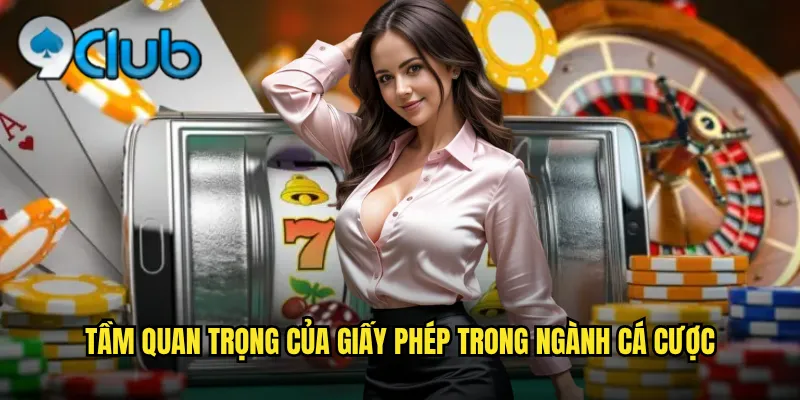 Tầm quan trọng của giấy phép trong ngành cá cược