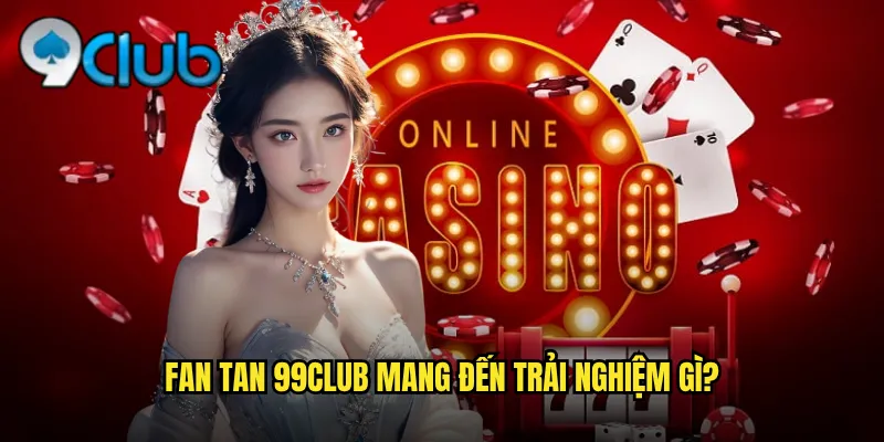 Fan Tan 99club mang đến trải nghiệm gì?