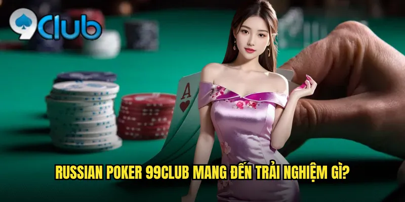 Russian Poker 99club mang đến trải nghiệm gì?
