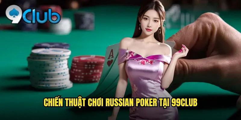 Chiến thuật chơi Russian Poker tại 99club