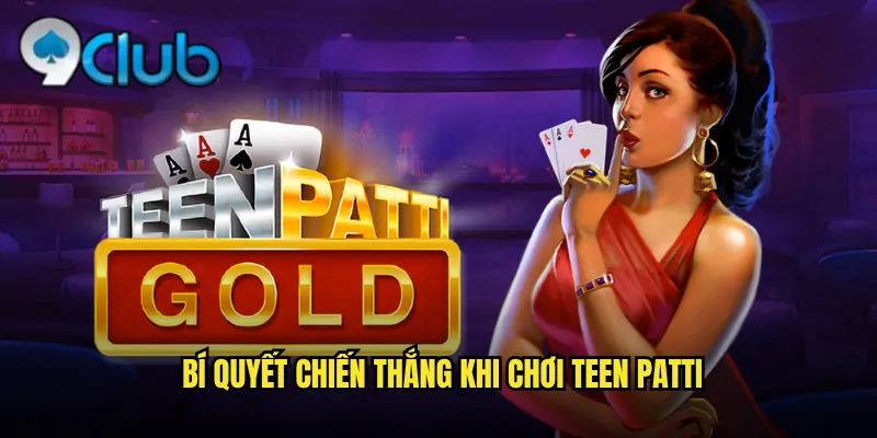 Bí quyết chiến thắng khi chơi Teen Patti