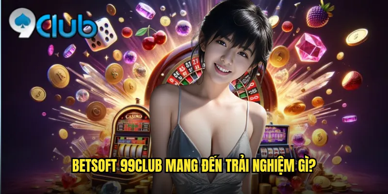 BetSoft 99club Nhà Phát Triển Game Đỉnh Cao Đồ Họa 3D 2 BetSoft 99club mang đến trải nghiệm gì?