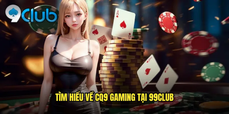 Tìm hiểu về CQ9 Gaming tại 99club