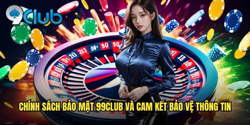 Chính sách bảo mật 99club và cam kết bảo vệ thông tin