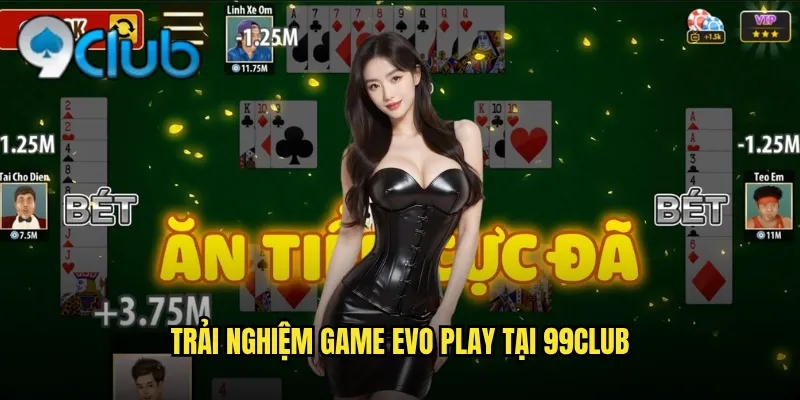 Trải nghiệm game Evo Play tại 99club