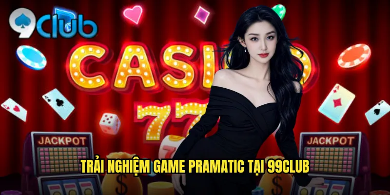 Trải nghiệm game Pramatic tại 99club